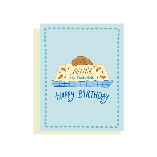 BUTTER LATE THAN NEVER HAPPY BIRTHDAY